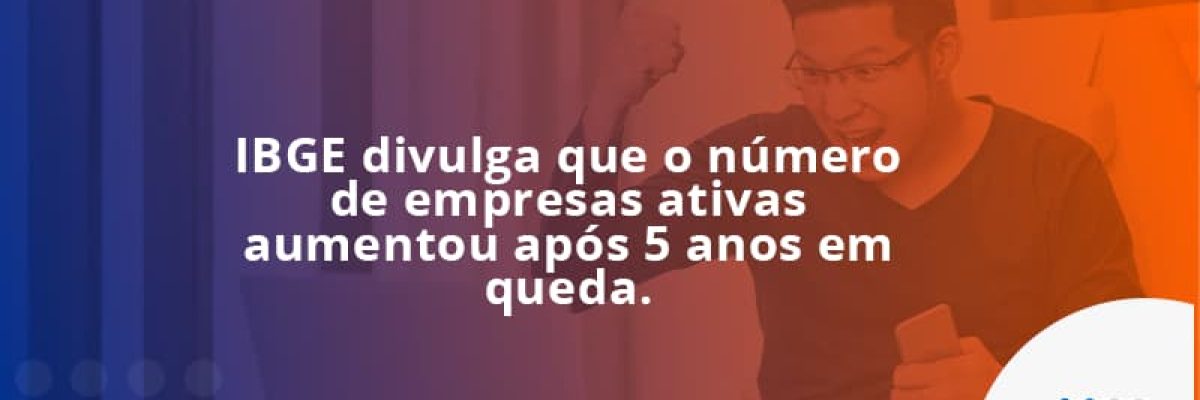 IBGE divulga que o número de empresas ativas aumentou após 5 anos em queda. Confira!