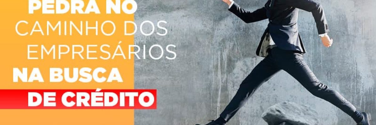 Mais uma pedra no caminho dos empresários na busca de crédito